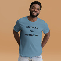 Life is sucks but I suck better t-shirt Unisex - Thumbnail 4