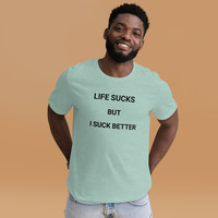 Life is sucks but I suck better t-shirt Unisex - Thumbnail 8