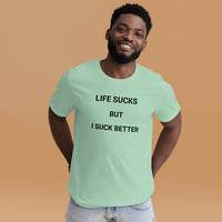 Life is sucks but I suck better t-shirt Unisex - Thumbnail 10