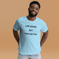 Life is sucks but I suck better t-shirt Unisex - Thumbnail 16