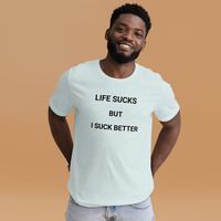 Life is sucks but I suck better t-shirt Unisex - Thumbnail 20