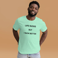 Life is sucks but I suck better t-shirt Unisex - Thumbnail 22