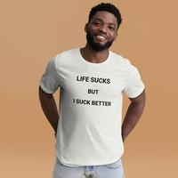 Life is sucks but I suck better t-shirt Unisex - Thumbnail 24