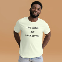 Life is sucks but I suck better t-shirt Unisex - Thumbnail 26