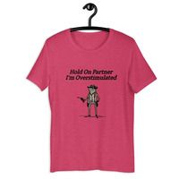 Hold On Partner I'm Overstimulated t-shirt Unisex - Thumbnail 9