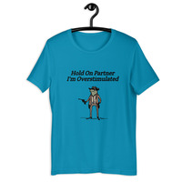 Hold On Partner I'm Overstimulated t-shirt Unisex - Thumbnail 15