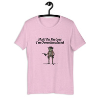 Hold On Partner I'm Overstimulated t-shirt Unisex - Thumbnail 24