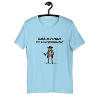 Hold On Partner I'm Overstimulated t-shirt Unisex - Thumbnail 30
