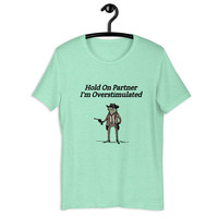 Hold On Partner I'm Overstimulated t-shirt Unisex - Thumbnail 36