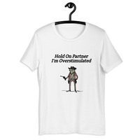 Hold On Partner I'm Overstimulated t-shirt Unisex - Thumbnail 44