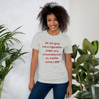 do not give me a cigarette under any circumstances no matter what i say Unisex t-shirt - Thumbnail 3