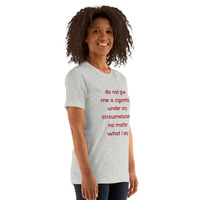 do not give me a cigarette under any circumstances no matter what i say Unisex t-shirt - Thumbnail 4