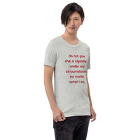 do not give me a cigarette under any circumstances no matter what i say Unisex t-shirt - Thumbnail 6
