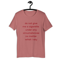 do not give me a cigarette under any circumstances no matter what i say Unisex t-shirt - Thumbnail 8