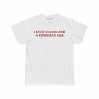 Free Shipping-I NEED $10000 AND A FOREHEAD KISS TEE - Thumbnail 1