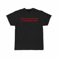Free Shipping-I NEED $10000 AND A FOREHEAD KISS TEE - Thumbnail 2
