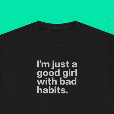 I'M JUST A GOOD GIRL WITH BAD HABITS TEE