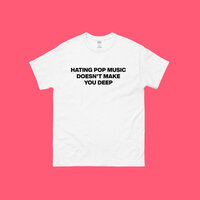 Hating Pop Music Doesn't Make You Deep T-Shirt, Unisex White - Thumbnail 1