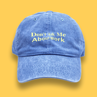 "DON'T ASK ME ABOUT WORK" MID WASH CAP