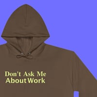 "DON'T ASK ME ABOUT WORK" HOODIE - Thumbnail 5