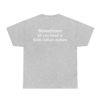 Free Shipping-SOMETIMES ALL YOU NEED IS $500 MILLION DOLLARS TEE - Thumbnail 1