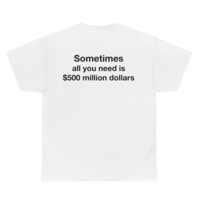 Free Shipping-SOMETIMES ALL YOU NEED IS $500 MILLION DOLLARS TEE - Thumbnail 2
