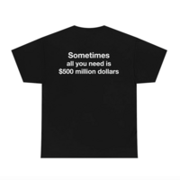 Free Shipping-SOMETIMES ALL YOU NEED IS $500 MILLION DOLLARS TEE - Thumbnail 3