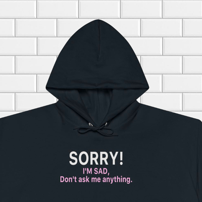 Sorry i'm sad don't ask me anything hoodie