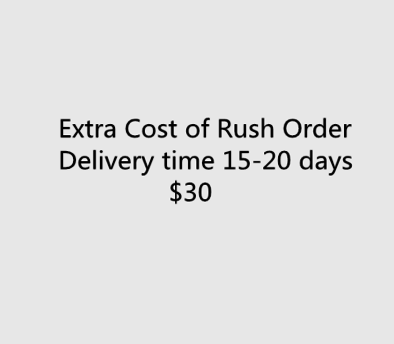  Extra Cost of Rush Order, Get goods within 15-20 days