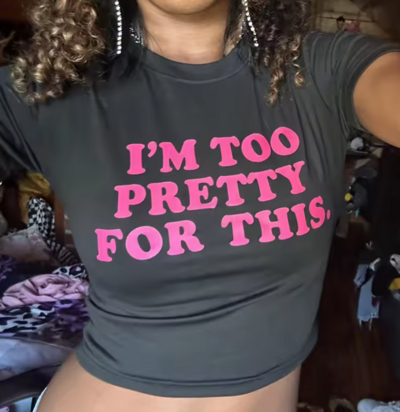 I'M TOO PRETTY FOR THIS CROPPED TOP
