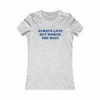 Free Shipping-ALWAYS LATE BUT WORTH THE WAIT TEE - Thumbnail 4
