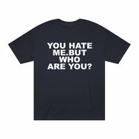 Free Shipping-YOU HATE ME BUT WHO ARE YOU TEE - Thumbnail 2