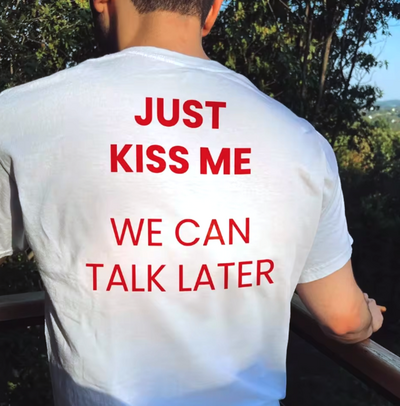 JUST KISS ME WE CAN TALK LATER TEE
