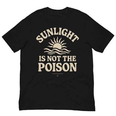 Sunlight is not the poison  unisex black crew neck t-shirt