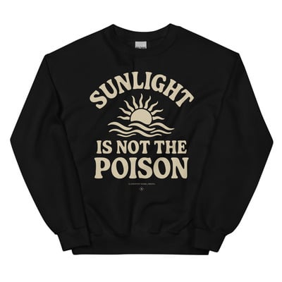 Sunlight is not the poison  unisex black crew neck sweatshirt