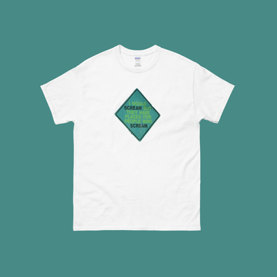 I would scream but they have places for people who screen t shirt white
