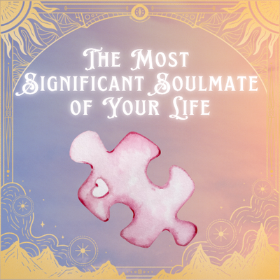 The most significant soulmate of your life