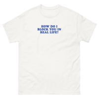 Free Shipping-HOW DO I BLOCK YOU IN REAL LIFE TEE - Thumbnail 2