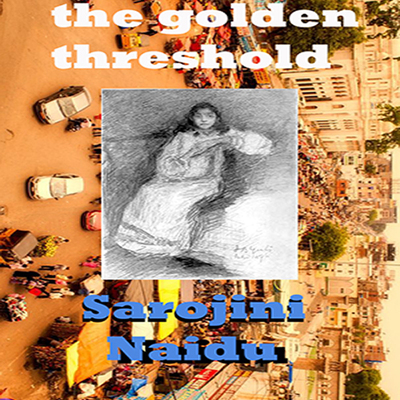 Sarojini naidu - the golden threshold
