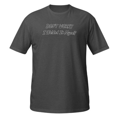 Dont worry i welded it myself short-sleeve unisex t-shirt welding mechanic tee