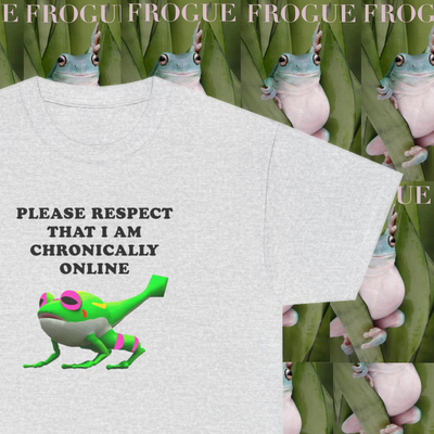 PLEASE RESPECT THAT I AM CHRONICALLY ONLINE TEE