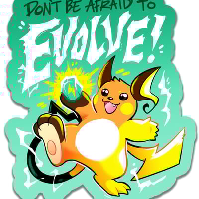 Don't be afraid to evolve sticker