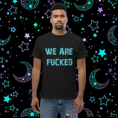 We are f*cked unisex tshirt