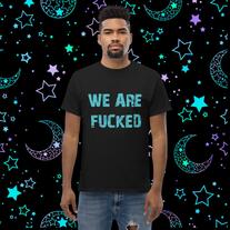 We Are F*cked Unisex Tshirt