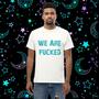 We Are F*cked Unisex Tshirt-1