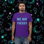 We Are F*cked Unisex Tshirt-3