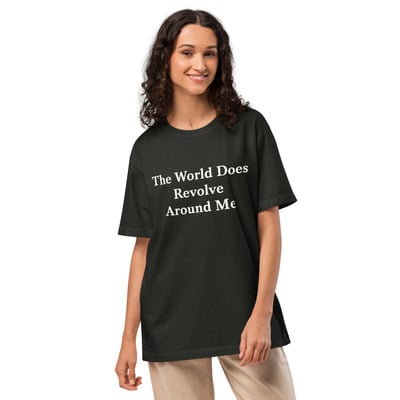 The world does revolve around me funny quote unisex oversized t-shirt