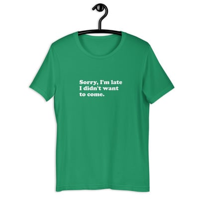 Sorry i'm late i didn't want to come funny quote unisex t-shirt - Thumbnail 5