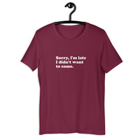 Sorry I'm Late I Didn't Want to Come Funny Quote Unisex t-shirt - Thumbnail 7