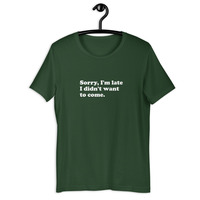 Sorry I'm Late I Didn't Want to Come Funny Quote Unisex t-shirt - Thumbnail 9